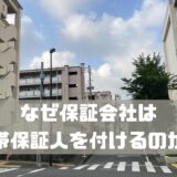 なぜ賃貸保証会社は連帯保証人を付けるのか？