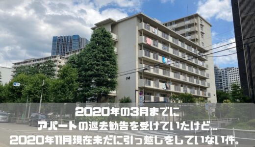 2020年の3月までに アパートの退去勧告を受けていたけど... 2020年11月現在未だに引っ越しをしていない件。